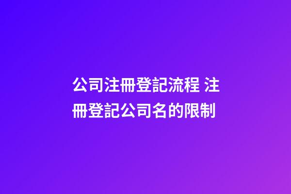 公司注冊登記流程 注冊登記公司名的限制-第1張-公司起名-玄機(jī)派